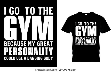 I Go To The Gym Because My Great Personality Could Use A Banging Body T-Shirt