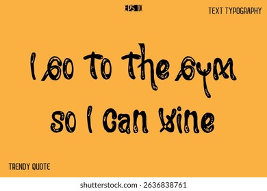 I Go To The Gym So I Can Wine  Grunge Bold Calligraphy Text Quote For T-Shirt Designs