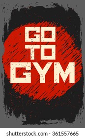 Go to gym. Creative motivation background. Grunge and retro design. Inspirational motivational quote. Calligraphic And Typographic. Retro color.