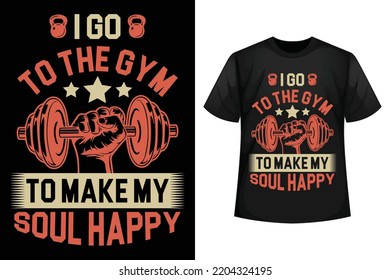 I go to the gym to make my soul happy - GYM t-shirt design template