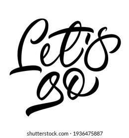 Let´s go - hand lettering. Vector inscription. Isolated on white background. Motivational phrase. 