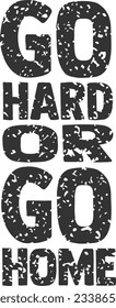 Go Hard Or Go Home - Motivation Quote