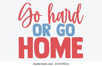 Go hard or go home - motivational t shirts design, Hand drawn lettering phrase, Calligraphy t shirt design, Isolated on white background, svg Files for Cutting Cricut and Silhouette, EPS 10