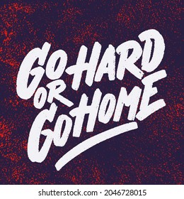 Go Hard or Go Home. Vector handwritten lettering.