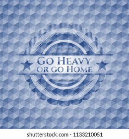 Go Heavy or go Home blue badge with geometric pattern.