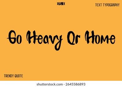 Go Heavy Or Home Calligraphy Text Slogan For T-Shirt Designs