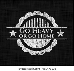 Go Heavy or go Home chalk emblem, retro style, chalk or chalkboard texture