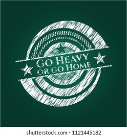 Go Heavy or go Home chalkboard emblem written on a blackboard