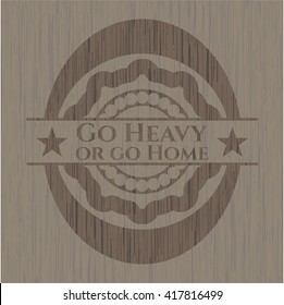 Go Heavy or go Home vintage wood emblem