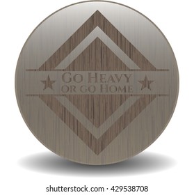 Go Heavy or go Home vintage wood emblem