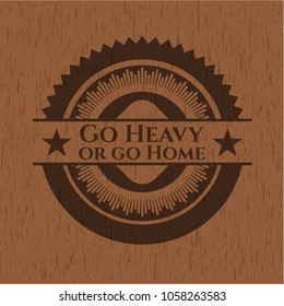 Go Heavy or go Home vintage wooden emblem