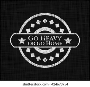 Go Heavy or go Home written on a blackboard