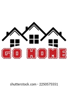 GO HOME T Shirt Design