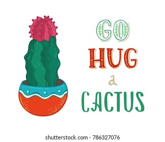 Go hug a cactus. Chin cactus with flower in pot on white background. Vector template for greeting cards, posters, invitations, etc. 
