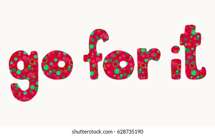Go for it. Bold colorful red and green motivation lettering, bright fun hand drawn words isolated over white background.