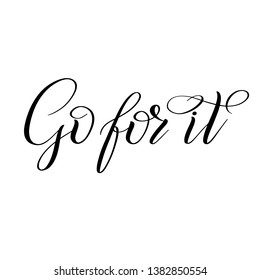 Go for it. Calligraphic cursive. Black brush pen lettering. Classical script. Handwritten short encouraging phrase. Vector isolated design element.