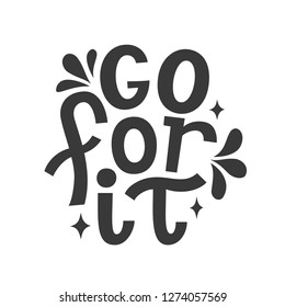 Go for it. Hand drawn motivational typography quote. Vector lettering for posters, t shirts, cards, home decor