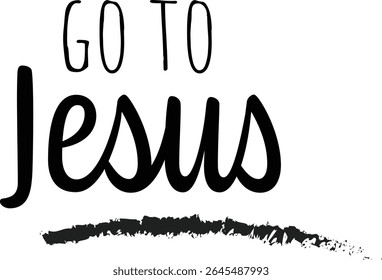 Go to Jesus. Christian Quote for print or use as poster, card, flyer or T Shirt	
