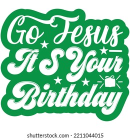 Go Jesus It S Your Birthday T-shirt Design Vector File.