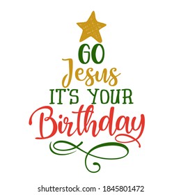 Go Jesus, It is your Birthday!  - Calligraphy phrase for Christmas. Hand drawn lettering for Xmas greeting cards, invitations. Good for t-shirt, mug, scrap booking, gift, printing press. Holiday quote