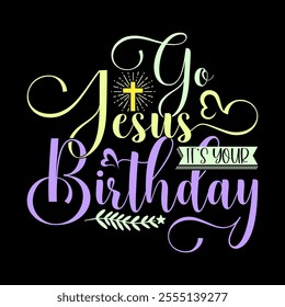 Go Jesus It's Your Birthday, Religious Celebration Jesus Lover Vintage Style Design, Religious Cross Cross Shape Illustration Graphic Art