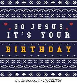 Go jesus it's your birthday sweater design. This design features a simple design with dominant colors of dark blue, white, and yellow.