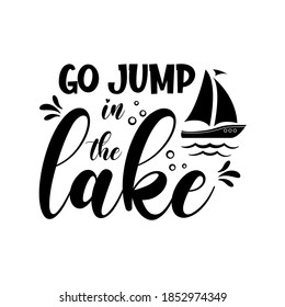 Go jump in the lake motivational slogan inscription. Vector quotes. Illustration for prints on t-shirts and bags, posters, cards. Isolated on white background. Inspirational phrase.