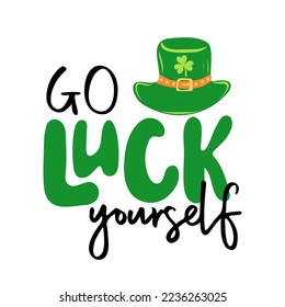 Go luck yourself. Handwritten holiday quote. St.Patricks day. Design print to social media, poster, t-shirt, banner, card. Vector illustration