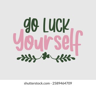 Go Luck Yourself, T shirt, Happy St Patrick Day Design, Patrick's Day Saying, Shamrock Eps, Pinches Eps, Irish Eps, Funny St Patrick's, Instant Download