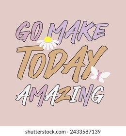 Go make today amazing slogan vector illustration design for fashion graphics and t shirt prints.