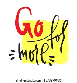 Go for more - inspire and motivational quote. Hand drawn beautiful lettering. Print for inspirational poster, t-shirt, bag, cups, card, flyer, sticker, badge. Cute and funny vector