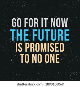 Go For it Now The Future Is Promised To No One