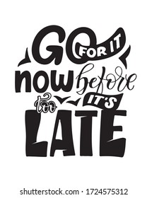 Go for it now! Motivation lettering quote. Hand drawn doodle lettering postcard about life. T-shirt design. Template lettering for poster, banner, cloth.