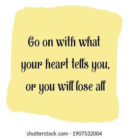 Go on with what your heart tells you, or you will lose all. Vector Quote