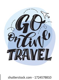 Go online travel! Motivation lettering quote. Hand drawn doodle lettering postcard about life. T-shirt design. Template lettering for poster, banner, cloth.