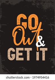 Go out and Get it. Success quote. Inspiring Creative Motivation Quote. Vector Typography Print Design Concept On Grunge Rough Background