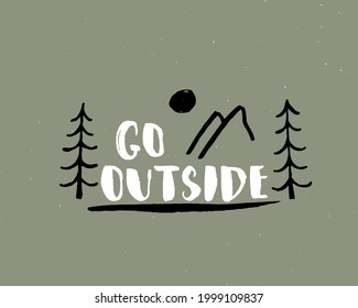 Go outside lettering handwritten sign, Hand drawn grunge calligraphic text, outdoor hiking adventure and mountains exploring, Vector illustration.
