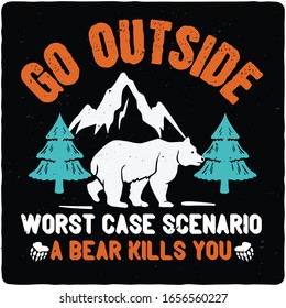 Go Outside Worst Case Scenario A Bear Kills you,T shirt, T shirt design,Typography