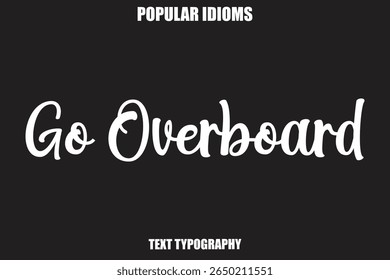 Go Overboard text Calligrathy Stylist Idioms