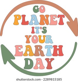 Go Planet It`s Your Earth Day T shirt Design