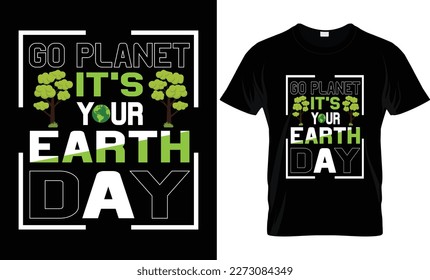 Go Planet Its Your Earth Day T-Shirt Design.