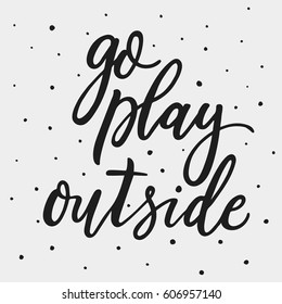 Go play outside. Hand lettering motivational and inspirational quote. Calligraphy brush script. Photo overlay. Typography for banner, poster or clothing design. Vector illustration.