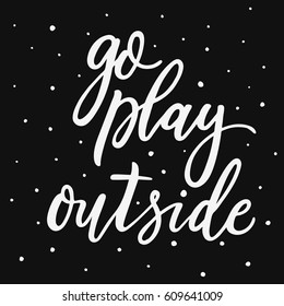 Go play outside. Hand lettering motivational and inspirational quote. Calligraphy brush script. Photo overlay. Typography for banner, poster or clothing design. Vector illustration.