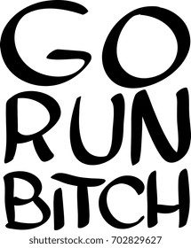 GO RUN BITCH. Inspiration graphic design typography element. Handwritten phrase.