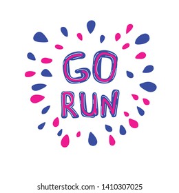 Go run hand drawn lettering with drops symbols. Motivation slogan. Inspiring handwritten phrase. Fitness poster typography design 