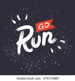 Go Run Hand drawn lettering. Motivational quote. Creative typography grunge poster. Vector illustration.