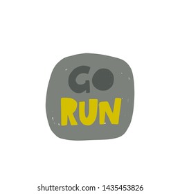 Go run. Hand-lettering phrase. Motivational quote design. Vector illustration for sport background, inspirational poster, banner, print, placard, t-shirt, card, sportswear, tournament