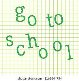 Go to school green text letters written on notebook paper green square grid. Vector.