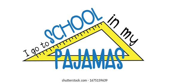 I go to School in my pajamas- funny text with ruler. Good for poster, banner, textile print, design.