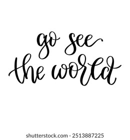 go see the world - hand lettering inscription inspiration text about travel